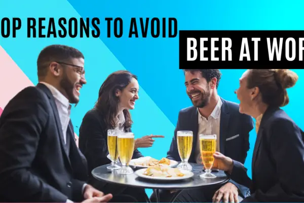 Top 9 Reasons To Avoid Drinking Beer at Work